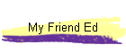 My Friend Ed