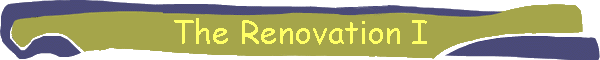 The Renovation I